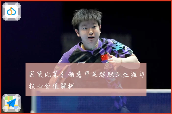 因莫比莱引领意甲足球职业生涯与核心价值解析