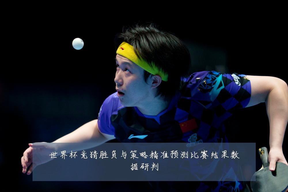世界杯竞猜胜负与策略精准预测比赛结果数据研判